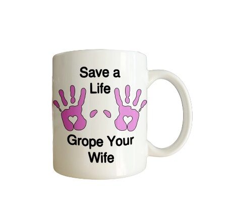 Save a Life Grope Your Wife Mug