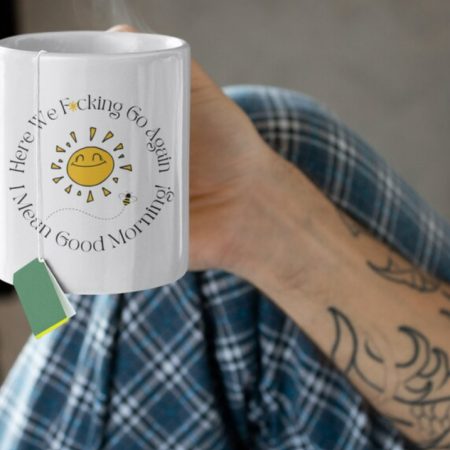 Here We F*cking Go Again I Mean Good Morning - Custom Print 11oz Ceramic Mug
