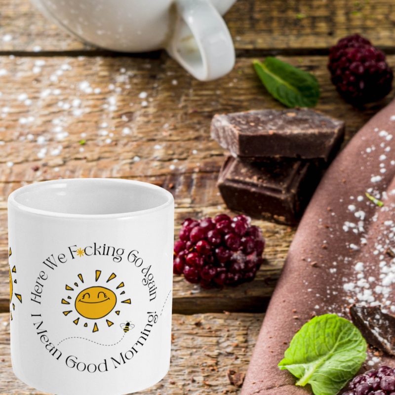 Here We F*cking Go Again I Mean Good Morning - Custom Print 11oz Ceramic Mug
