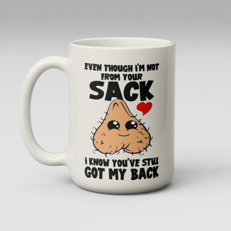 Even Though I'm Not From Your Sack Fathers Day Mug