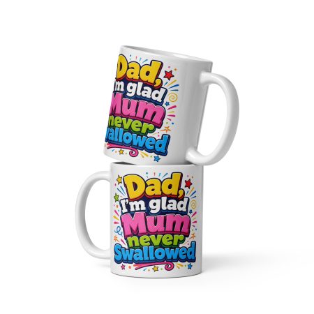 Dad I’m Glad Mum Never Swallowed Ceramic Mug – White 11oz Cheeky Father’s Day Gift