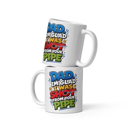 Dad I’m Glad I Was Shot From Your Pipe Ceramic Mug – White 11oz Rude Father’s Day Gift