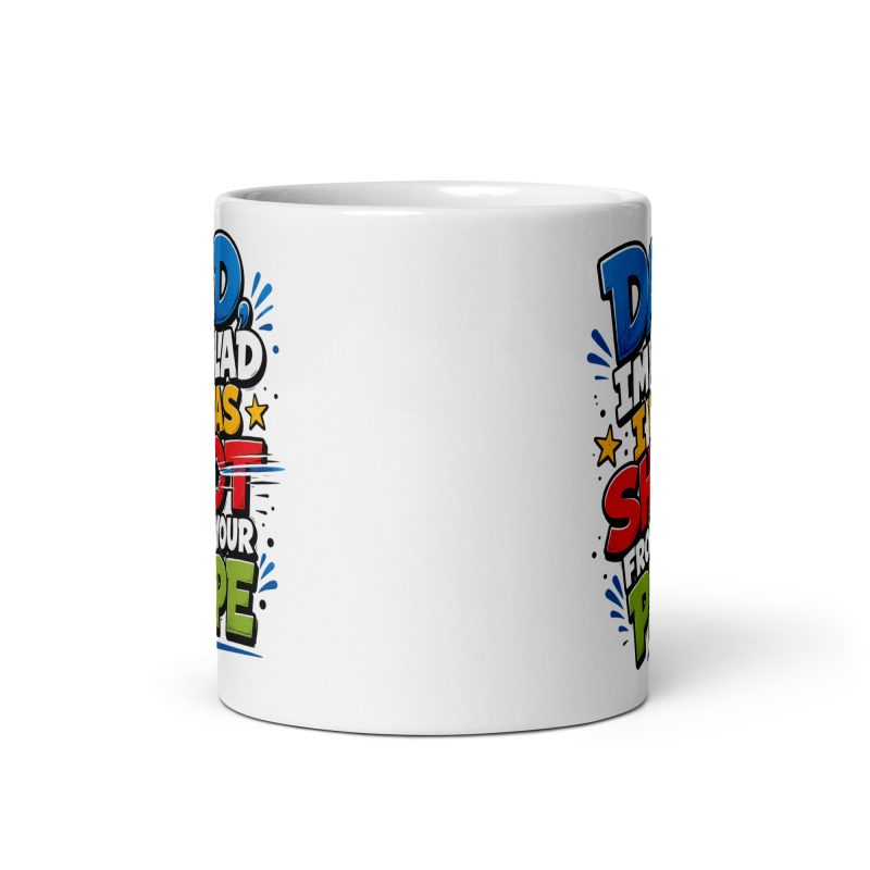 Dad I’m Glad I Was Shot From Your Pipe Ceramic Mug – White 11oz Rude Father’s Day Gift