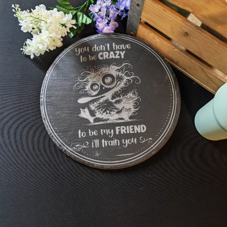 Laser Engraved Slate Plaque / Serving Board – "You Don't Have To Be Crazy To Be My Friend"